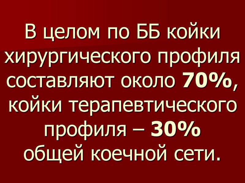 В целом по ББ койки хирургического профиля составляют около 70%, койки терапевтического профиля –